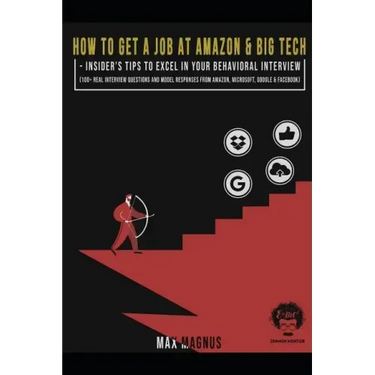 How to Get a Job at Amazon & Big Tech - Insider's Tips to Excel in Your Behavioral Interview: 100+ Real Interview Questions and Model Responses from A