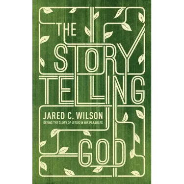 The Storytelling God: Seeing the Glory of Jesus in His Parables