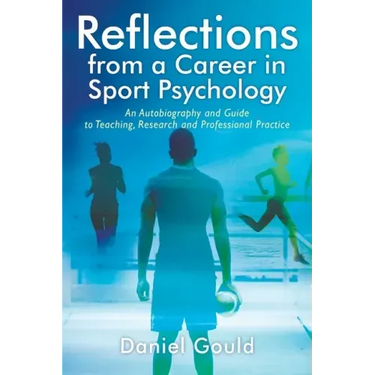 Reflections from a Career in Sport Psychology: An Autobiography and Guide to Teaching, Research and Professional Practice