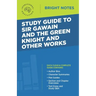 Study Guide to Sir Gawain and the Green Knight and Other Works
