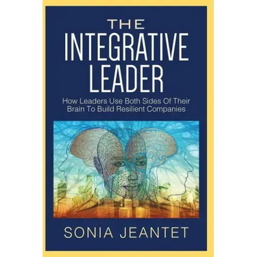 The Integrative Leader: How Leaders Use Both Sides of Their Brain to Build Resilient Companies