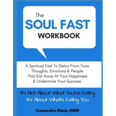 The Soul Fast Workbook: A 40 Day Fast To Eliminate Toxic Thoughts & Emotions That Eat Away At Your Happiness & Undermine Your Success