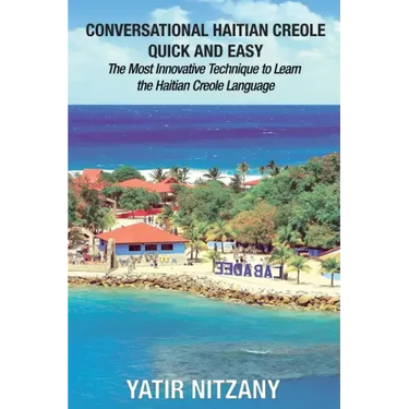 Conversational Haitian Creole Quick and Easy: The Most Innovative Technique to Learn the Haitian Creole Language