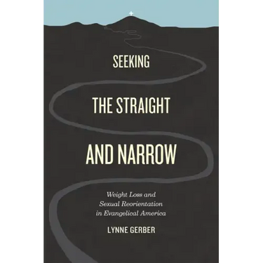 Seeking the Straight and Narrow: Weight Loss and Sexual Reorientation in Evangelical America