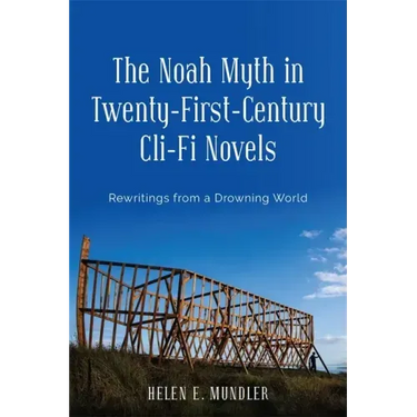 The Noah Myth in Twenty-First-Century CLI-Fi Novels: Rewritings from a Drowning World