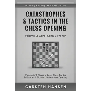 Catastrophes & Tactics in the Chess Opening - Volume 9: Caro-Kann & French: Winning in 15 Moves or Less: Chess Tactics, Brilliancies & Blunders in the