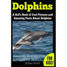 Dolphins: A Kid's Book Of Cool Images And Amazing Facts About Dolphins