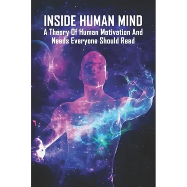 Inside Human Mind: A Theory Of Human Motivation And Needs Everyone Should Read: Study Of Human Mind Book
