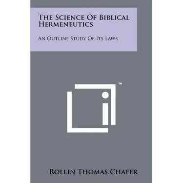 The Science Of Biblical Hermeneutics: An Outline Study Of Its Laws