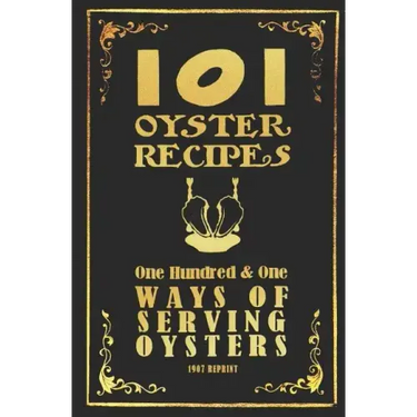 101 Oyster Recipes - 1907 Reprint: One Hundred & One Ways Of Serving Oysters