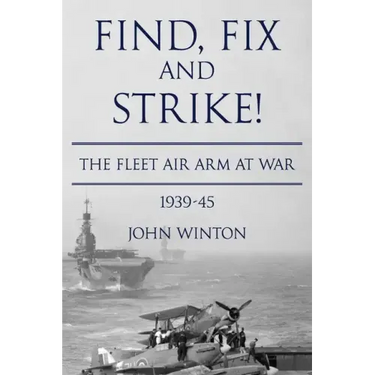 Find, Fix and Strike!: The Fleet Air Arm at War, 1939-45