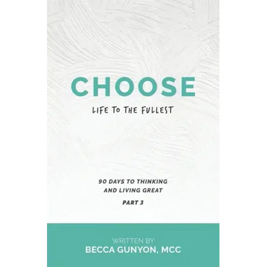 Choose Life to the Fullest: 90 Days to Thinking and Living Great Part 3
