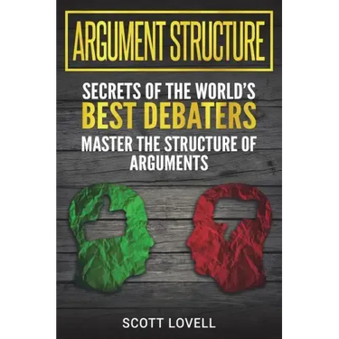 Argument Structure: Secrets of the World's Best Debaters - Master the Structure of Arguments