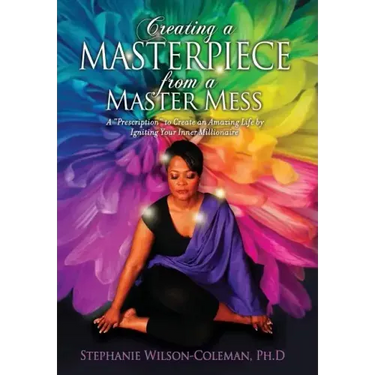Creating a Masterpiece from a Master Mess: A 'Prescription" to create an amazing Life by Igniting Your Inner Millionaire