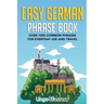 Easy German Phrase Book: Over 1500 Common Phrases For Everyday Use And Travel
