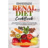 Comprehensive Renal Diet Cookbook: The Complete Low Sodium, Low Potassium And Low Phosphorus Recipe Book To Avoid Dialysis And To Manage Kidney Diseas