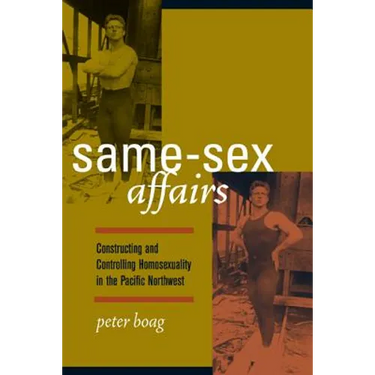 Same-Sex Affairs: Constructing and Controlling Homosexuality in the Pacific Northwest