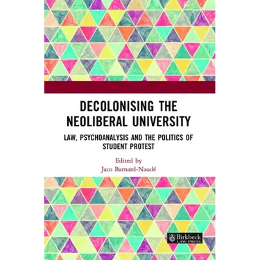 Decolonising the Neoliberal University: Law, Psychoanalysis and the Politics of Student Protest