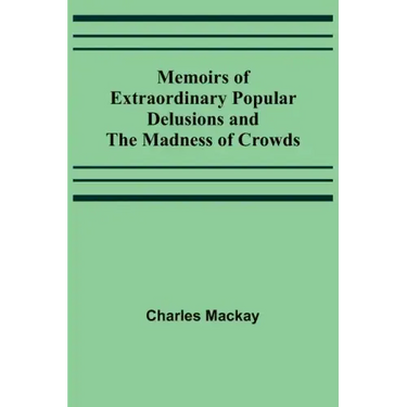 Memoirs of Extraordinary Popular Delusions and the Madness of Crowds