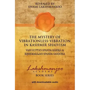 The Mystery of Vibrationless-Vibration in Kashmir Shaivism: : Vasugupta's Spanda Karika & Kshemaraja's Spanda Sandoha