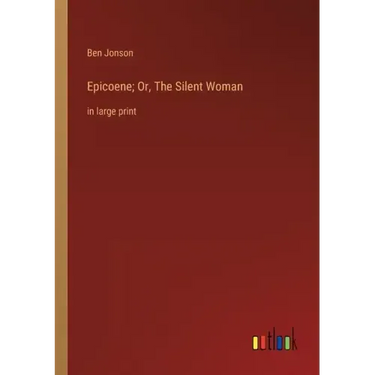 Epicoene; Or, The Silent Woman: in large print