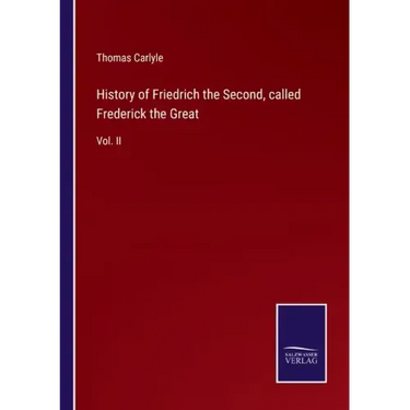 History of Friedrich the Second, called Frederick the Great: Vol. II