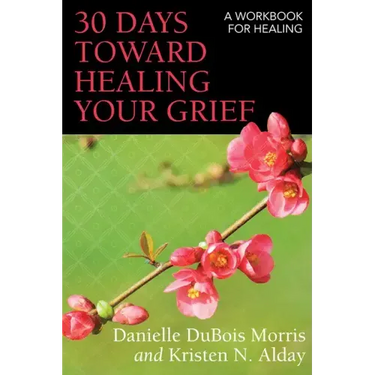 30 Days Toward Healing Your Grief: A Workbook for Healing