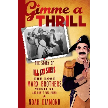 Gimme a Thrill: The Story of I'll Say She Is, The Lost Marx Brothers Musical, and How It Was Found