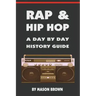 Rap and Hip Hop: A Day by Day History Guide