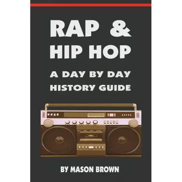 Rap and Hip Hop: A Day by Day History Guide