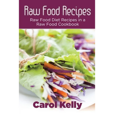 Raw Food Recipes: Raw Food Diet Recipes in a Raw Food Cookbook