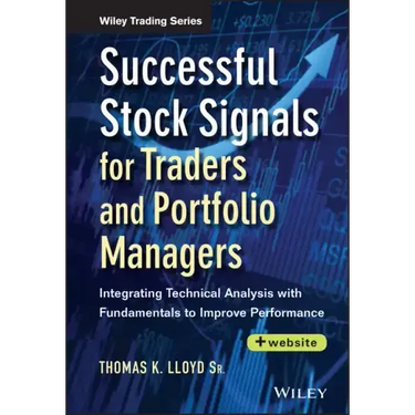 Successful Stock Signals for Traders and Portfolio Managers, + Website: Integrating Technical Analysis with Fundamentals to Improve Performance