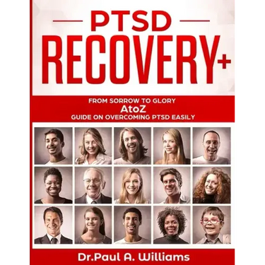 PTSD Recovery+: From Sorrow to Glory: AtoZ Guide on overcoming PTSD EASILY