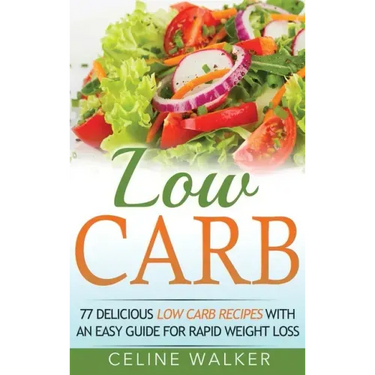 Low Carb: 77 Delicious Low Carb Recipes with an Easy Guide for Rapid Weight Loss