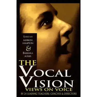 The Vocal Vision: Views on Voice by 24 Leading Teachers Coaches and Directors