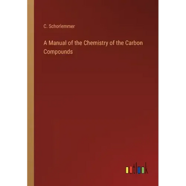A Manual of the Chemistry of the Carbon Compounds