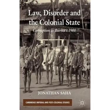 Law, Disorder and the Colonial State: Corruption in Burma c.1900