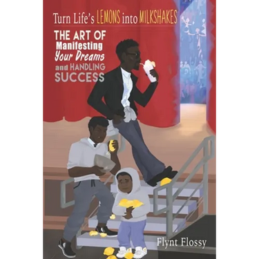 Turn Life's Lemons into Milkshakes: The Art of Manifesting Your Dreams and Handling Success
