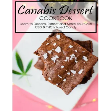 Canabis Dessert Cookbook: Learn to Decarb, Extract and Make Your Own CBD & THC Infused Candy