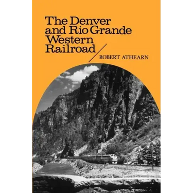 The Denver and Rio Grande Western Railroad: Rebel of the Rockies