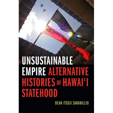 Unsustainable Empire: Alternative Histories of Hawai'i Statehood