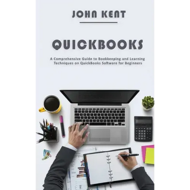 QuickBooks: A Comprehensive Guide to Bookkeeping and Learning Techniques on QuickBooks Software for Beginners
