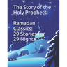 The Story of the Holy Prophets: Ramadan Classics: 29 Stories for 29 Nights