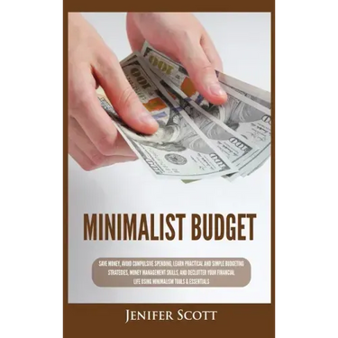 Minimalist Budget: Save Money, Avoid Compulsive Spending, Learn Practical and Simple Budgeting Strategies, Money Management Skills, & Dec