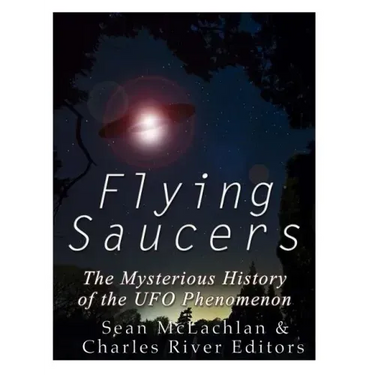 Flying Saucers: The Mysterious History of the UFO Phenomenon