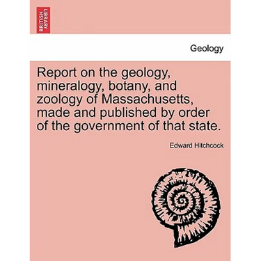 Report on the geology, mineralogy, botany, and zoology of Massachusetts, made and published by order of the government of that state. Second Edition,