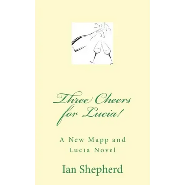 Three Cheers for Lucia!: A New Mapp and Lucia Novel