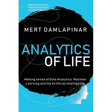 Analytics of Life: Making Sense of Data Analytics, Machine Learning & Artificial Intelligence