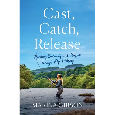 Cast, Catch, Release: Finding Serenity and Purpose Through Fly Fishing