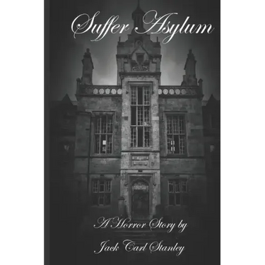 Suffer Asylum - A Horror Story by Jack Carl Stanley